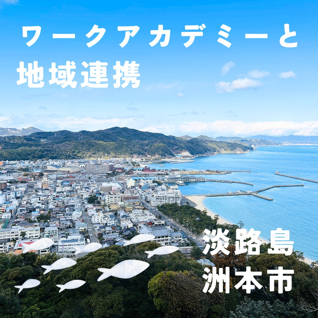 ワークアカデミーと地域連携　～淡路島洲本市とのこれからの可能性～